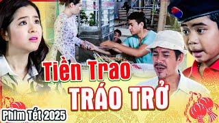 Phim Tết 2025 | TIỀN TRAO TRÁO TRỞ | Phim Tết Mới Nhất 2025 | Phim Tết 2025 Mới Nhất | Phim 2025