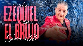 EL BRUJO EZEQUIEL - SESSION #33 (SIN MIEDO : LADO "S")