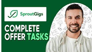 COMPLETE OFFER TASKS ON SPROUT GIGS (FULL GUIDE)