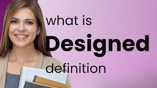 Designed — what is DESIGNED meaning