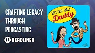 Headliner & Better Call Daddy: Crafting Legacy Through Podcasting #podcasting #podcasting101