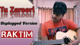 Tu Zaroori | Unplugged Cover | Raktim