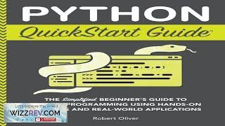 Python QuickStart Guide: The Simplified Beginner's Guide to Python Programming Using Review