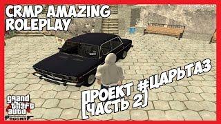 CRMP Amazing RolePlay #161 - Проект #ЦАРЬТАЗ [Часть 2]