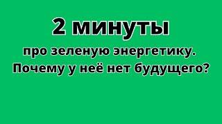 Почему зеленая энергетика - это откат в прошлое?