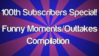 100th Subscribers Special - Funny Moments/Outtakes Compilation