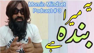 Ye Mera Banda Hai |Podcast # 3||Momin Mindset|