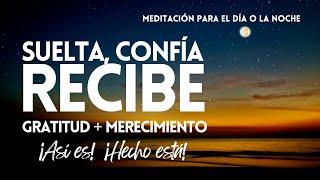 UNIVERSO ESTOY LISTA(O) PARA SOLTAR, CONFIAR, RECIBIR | Gratitud y Merecimiento MEDITACIÓN Día/Noche