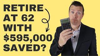 Can I Retire at 62 with $595,000 Saved For Retirement?