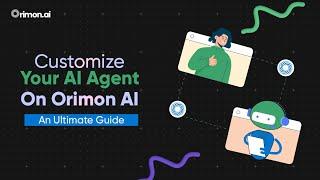 Customize Your AI Agent On Orimon AI - An Ultimate Guide!