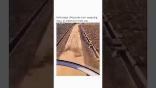 A generous helicopter pilot helps the sweeper this is a true act of extreme kindness