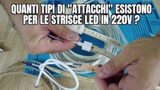 QUANTI TIPI DI "ATTACCHI" esistono per le strisce LED in 220V ?