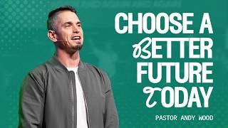 Choose A Better Future Today | Andy Wood