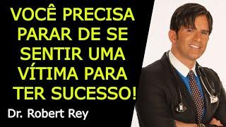 VOCÊ PRECISA PARAR DE SE SENTIR UMA VÍTIMA PARA TER SUCESSO! - Dr. Rey