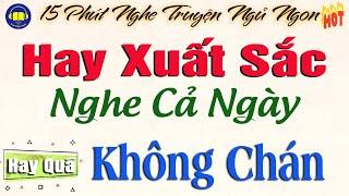 Hay Quá - Nghe cả ngày không chán với câu chuyện kể thực tế hay nhất miền bắc 2025 #kechuyendemkhuya