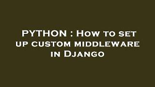 PYTHON : How to set up custom middleware in Django