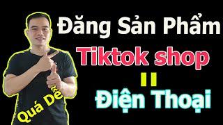 *MỚI* Cách Đăng Sản Phẩm Lên Tiktok Shop Bằng Điện Thoại Chi Tiết Nhất