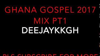 GHANA GOSPEL 2017 MIX EDITION PT1 BY DEEJAYKKGH