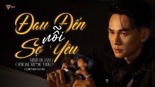 ĐAU ĐẾN NỖI SỢ YÊU - NGUYỄN MINH HOÀNG (Official MV)