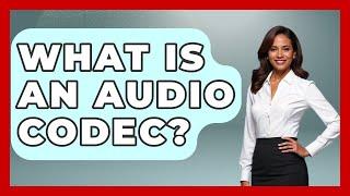 What Is An Audio Codec? - NextGen Viewing and Audio