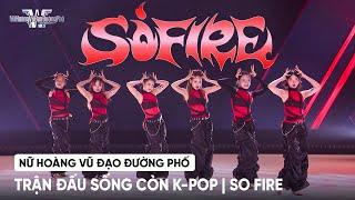 [NỮ HOÀNG VŨ ĐẠO ĐƯỜNG PHỐ] 'TRẬN ĐẤU SỐNG CÒN K-POP' | BẢNG ĐẤU (G)I-DLE - SO FIRE