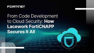 From Code Development to Cloud Security: How Lacework FortiCNAPP Secures It All | FortiCNAPP