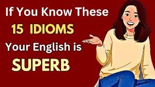 If You Know These 15 IDIOMS, Your English is SUPERB |English Podcast #english