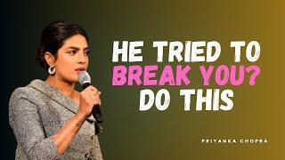 He Tried to Break You? Do THIS and Make Him Regret It | Priyanka Chopra Motivation