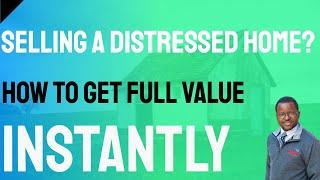 Selling A Distressed Home? How To Get Full Value Instantly!