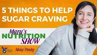 5 Things to Help Sugar Craving - Mary's Nutrition Show