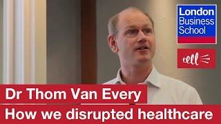 Dr Thom Van Every: How we disrupted healthcare | London Business