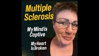 Multiple Sclerosis:  Captive Mind, Frustrated Heart