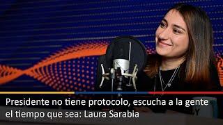 Presidente no tiene protocolo, escucha a la gente el tiempo que sea: Laura Sarabia