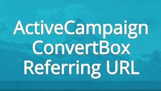 ActiveCampaign ConvertBox Tracking Referring URL