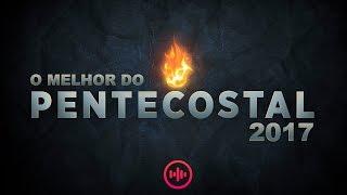 [NOVO] O Melhor da Musica Gospel Pentecostal 2017 [As mais tocadas]