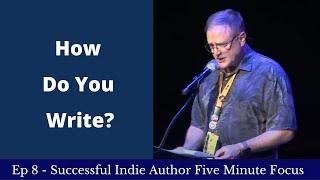 Successful Indie Author Five Minute Focus Ep8 - How Do You Write?