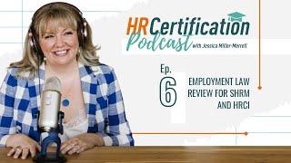 HR Certification Podcast Episode 6: Employment Law Review for SHRM and HRCI