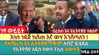 እነሱ ነዳጅ ከሸጡ እኛ ውሃ እንሸጣለን ! | የአሜሪካ እና ኢትዮጵያ ጥቅም አብሮ ይሄዳል | ኢትዮጵያ አዲስ የውሃ ፓሊሲ አወጣች