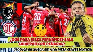 ¿Qué pasa si LEO FERNÁNDEZ sale campeón con PEÑAROL? ¿Toluca se queda sin una PIEZA CLAVE? NOTICIA