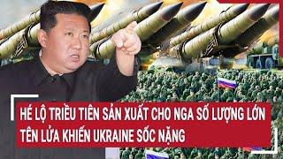 Thời sự quốc tế: Hé lộ Triều Tiên sản xuất cho Nga số lượng lớn tên lửa khiến Ukraine sốc nặng