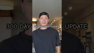 300 Day Sobriety Update