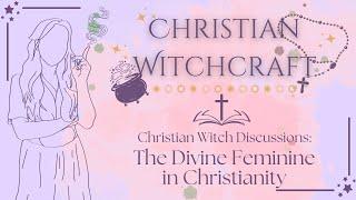 The Divine Feminine in Christianity | Christian Witch Discussions & Tips