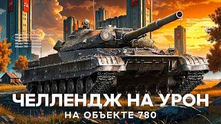 ОБЪЕКТ 780 - НЕРЕАЛЬНЫЙ ЧЕЛЛЕНДЖ НА УРОН