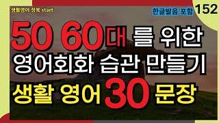 #152[생활영어정복start] 필수 영어회화 30문장 10번 반복 l 40대 50대 60대 시니어 영어공부 l 제발 듣기만하세요 l 나도 모르게 외워집니다 l 1시간 반복 듣기