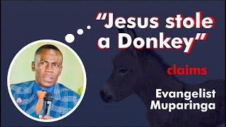 "Jesus stole a Donkey"  claims Evangelist Muparinga.