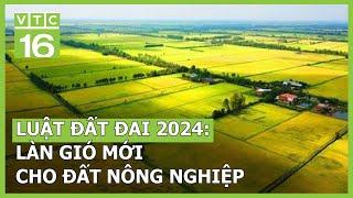 Luật đất đai 2024: Làn gió mới cho đất nông nghiệp | VTC16