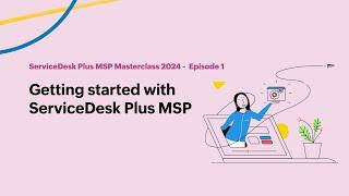 E1: Getting started with ServiceDesk Plus MSP - Masterclass 2024