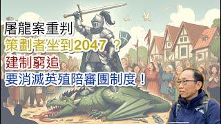 20241115屠龍案重判，策劃者坐到2047 ？建制窮追，要消滅英殖陪審團制度！