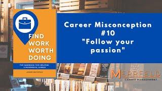 Find Work Worth Doing - Career Misconception #10 "Follow Your Passion"