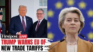 Trump Tariff Threat LIVE | Trump: EU Formed to Screw US; Threatens 25% Tariffs; Starmer's US Visit